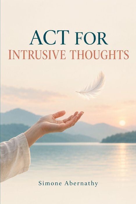 Text: "ACT FOR INTRUSIVE THOUGHTS" von Simone Abernathy. Eine Hand hält eine schwebende Feder vor einer See- und Berglandschaft.