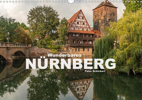 Peter Schickert: Schickert, P: Wunderbares Nürnberg (Wandkalender 2020 DIN A3, Kalender