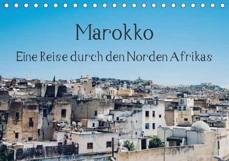 Tobias Keller: Keller, T: Marokko - Eine Reise durch den Norden Afrikas (Ti, Kalender