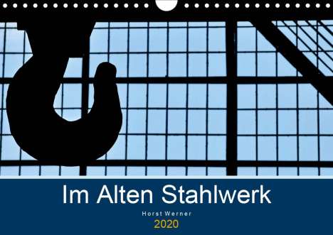 Horst Werner: Werner, H: Im Alten Stahlwerk (Wandkalender 2020 DIN A4 quer, Kalender