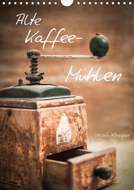 Ursula Klepper: Klepper, U: Alte Kaffeemühlen (Wandkalender 2021 DIN A4 hoch, Kalender