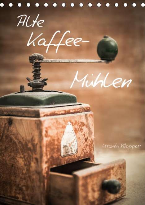 Ursula Klepper: Klepper, U: Alte Kaffeemühlen (Tischkalender 2021 DIN A5 hoc, Kalender