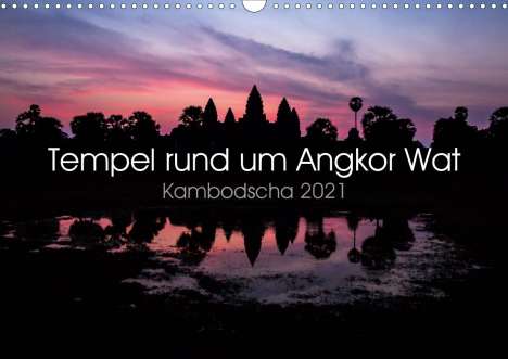 Jürgen Wolf: Wolf, J: Tempel rund um Angkor Wat (Wandkalender 2021 DIN A3, Kalender