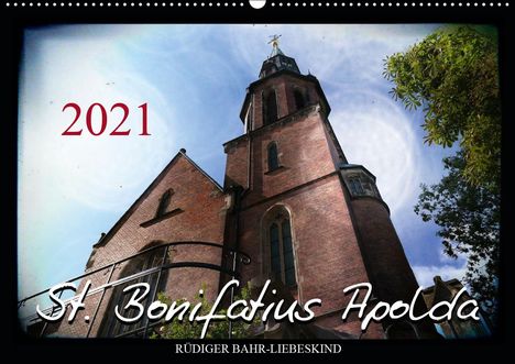 Rüdiger Bahr-Liebeskind: Bahr-Liebeskind, R: St. Bonifatius Apolda (Wandkalender 2021, Kalender