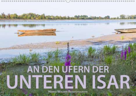 Hanna Wagner: Wagner, H: Den Ufern der Unteren Isar (Wandkalender 2021 DIN, Kalender
