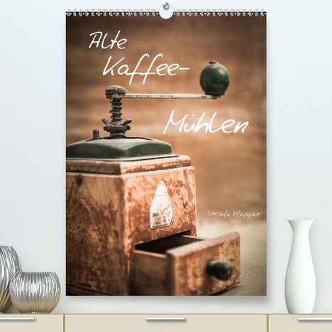 Ursula Klepper: Klepper, U: Alte Kaffeemühlen (Premium, hochwertiger DIN A2, Kalender