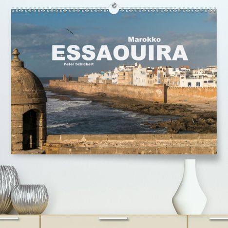 Peter Schickert: Schickert, P: Marokko - Essaouira (Premium, hochwertiger DIN, Kalender