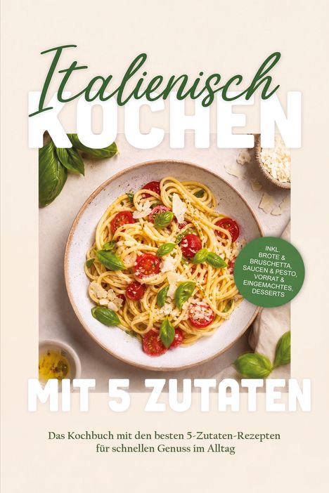 "Italienisch Kochen mit 5 Zutaten." Spaghetti mit Tomaten, Basilikum und Käse in einer Schüssel, dekorativ arrangiert.