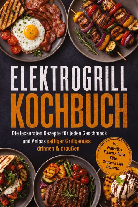 Titel: "Elektrogrill Kochbuch". Bietet Rezepte für Geschmack und Anlass: Frühstück bis Desserts. Zeigt Grillgerichte.