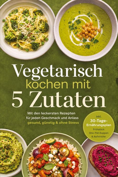 "Vegetarisch kochen mit 5 Zutaten" auf grünem Hintergrund. Verschiedene vegetarische Gerichte wie Pasta und Suppen werden gezeigt.