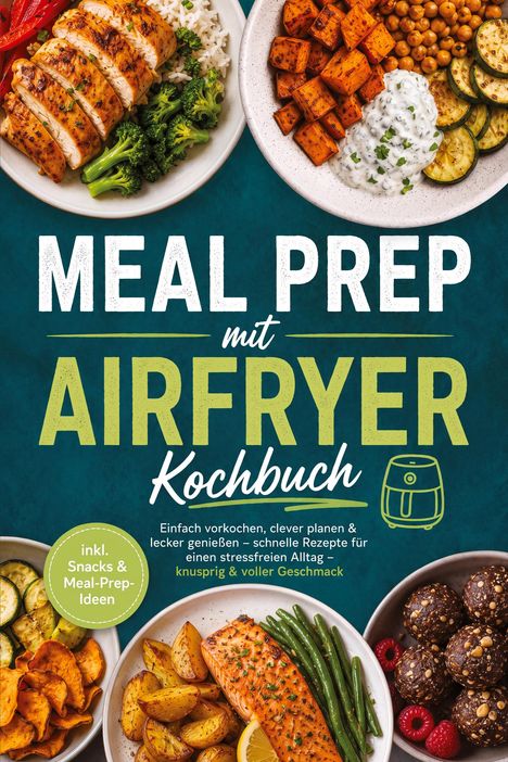 "MEAL PREP mit AIRFRYER Kochbuch" steht im Zentrum. Oben Bilder von Gerichten mit Gemüse, Reis, und Fleisch. Unten runde Teller.