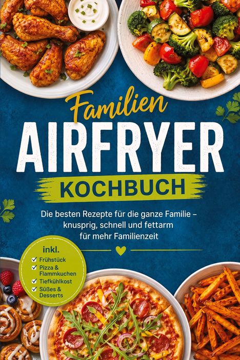 Text: Familien Airfryer Kochbuch. Die besten Rezepte für die ganze Familie. Inkl. Frühstück, Pizza, Tiefkühlkost, Desserts. Visuelle Darstellung von Speisen wie Hähnchenschenkel, Gemüse, Pizza, Zimtschnecken und Pommes.