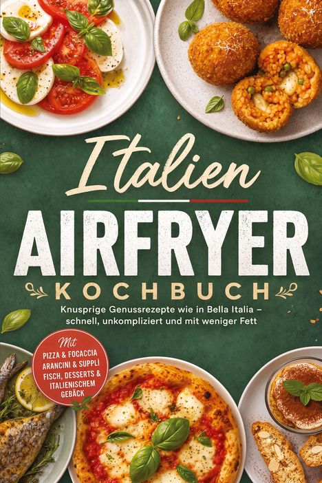 "Italien Airfryer Kochbuch" steht in großen Buchstaben. Verschiedene italienische Gerichte wie Caprese, Pizza und Arancini sind zu sehen.