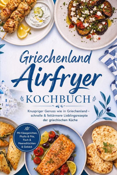 "Griechenland Airfryer Kochbuch" mit Bildern von gegrilltem Gemüse, Hähnchenspießen, Lachs und Fladenbrot umrahmt.