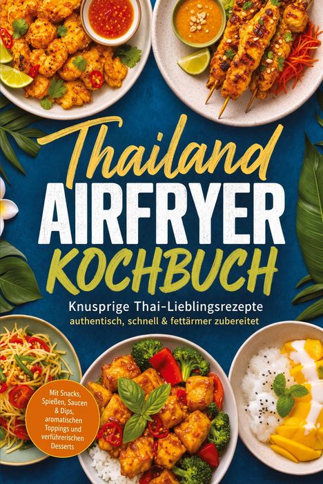 "Thailand Airfryer Kochbuch. Knusprige Thai-Lieblingsrezepte. Authentisch, schnell & fettärmer zubereitet." Teller mit Thai-Gerichten.