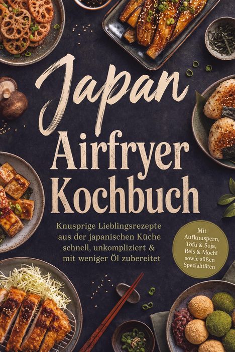 Japan Airfryer Kochbuch. Knusprige Rezepte aus der japanischen Küche. Verschiedene Gerichte und Zutaten wie Tofu und Onigiri.
