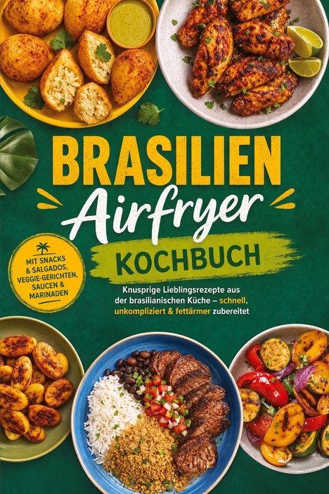 "BRASILIEN Airfryer KOCHBUCH" mit Bildern knuspriger brasilianischer Gerichte wie Fleisch, Gemüse und Snacks in Schalen.