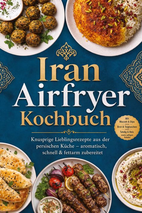 "Text: Iran Airfryer Kochbuch. Knusprige Rezepte aus der persischen Küche. Teller mit Köstlichkeiten darunter Golzar-Reis."