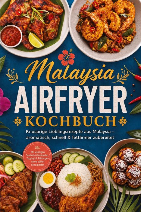 "Malaysia Airfryer Kochbuch. Knusprige Lieblingsrezepte aus Malaysia. Mit Sambals & Marinaden. Verschiedene Gerichte."