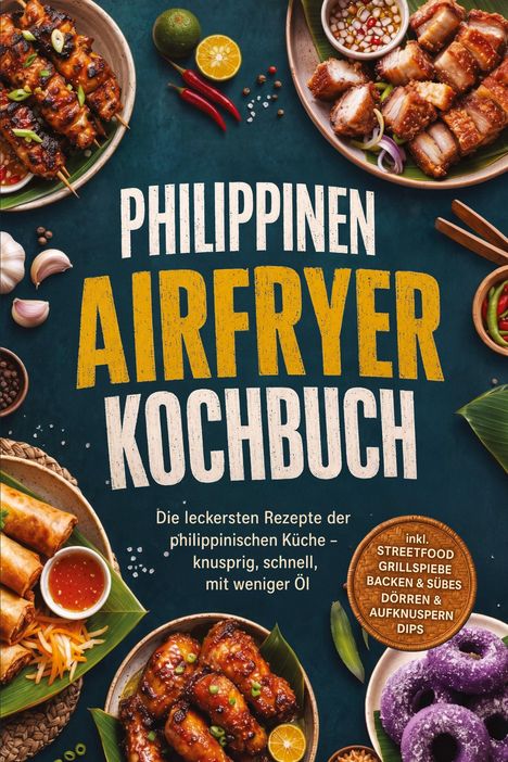 "PHILIPPINEN AIRFRYER KOCHBUCH. Die leckersten Rezepte der philippinischen Küche." Dazu bunte philippinische Gerichte.