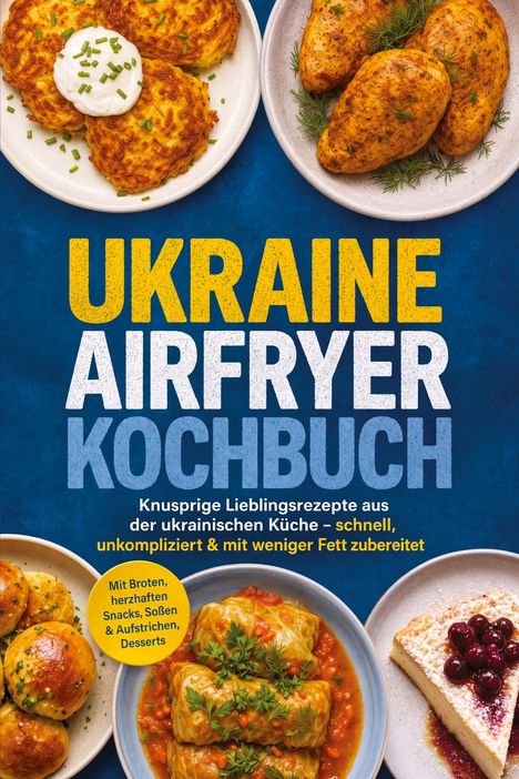 Titel: "UKRAINE AIRFRYER KOCHBUCH". Verschiedene ukrainische Gerichte auf Tellern, umgeben von farbenfrohen Texten.
