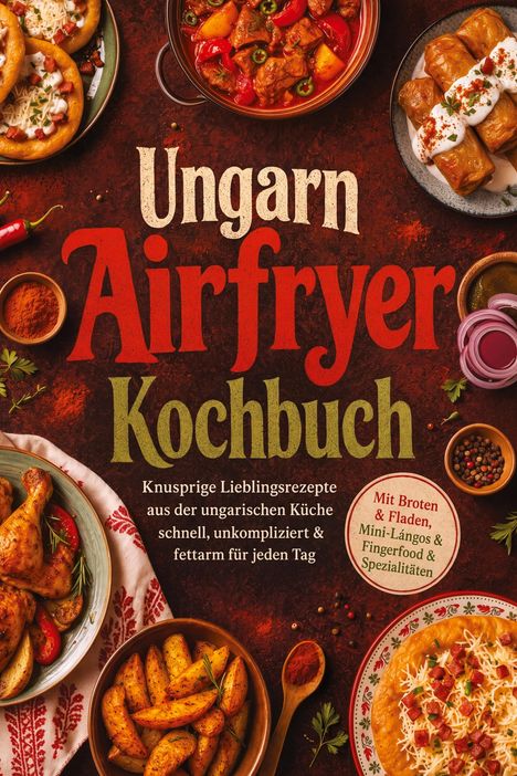 Titel: "Ungarn Airfryer Kochbuch". Verschiedene ungarische Gerichte auf Tellern, umgeben von Kräutern und Gewürzen.