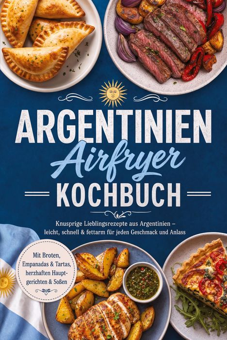 Text: "ARGENTINIEN Airfryer KOCHBUCH" mit Empanadas, Steak, Kartoffeln, Brot und Soßen auf Tellern.