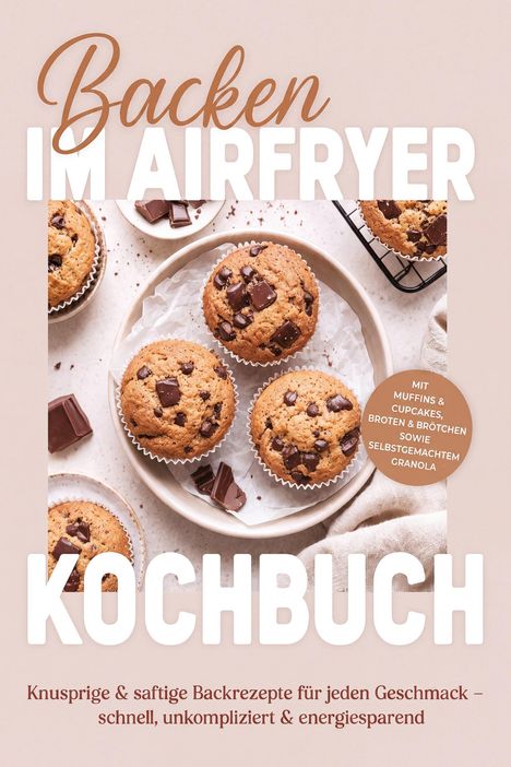 "Backen im Airfryer Kochbuch. Mit Muffins & Cupcakes, Broten & Brötchen sowie selbstgemachtem Granola."  
Darstellung von Schokoladenmuffins.