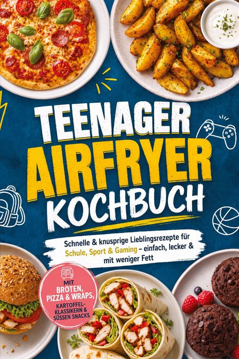 Text: "TEENAGER AIRFRYER KOCHBUCH." "Schnelle & knusprige Lieblingsrezepte..." Bilder: Pizza, Kartoffelspalten, Burger, Wraps, Muffins.