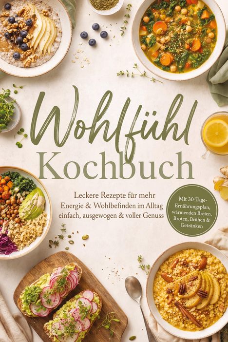 "Wohlfühl Kochbuch", Rezepte für Energie & Wohlbefinden. Bild zeigt gesunde, bunte Gerichte, darunter Porridge, Suppe und Sandwiches.