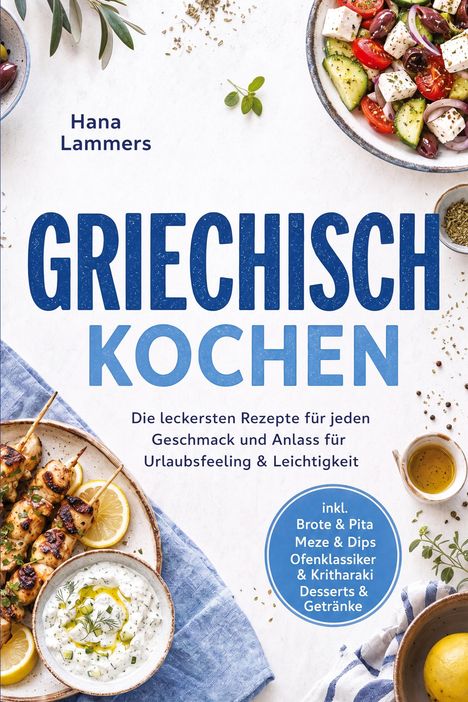 "GRIECHISCH KOCHEN" von Hana Lammers. Teller mit griechischem Salat, Spieße, Zitronen und Tsatsiki auf hellem Untergrund.