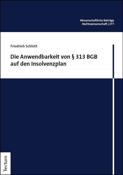 Oben rechts: "Wissenschaftliche Beiträge Rechtswissenschaft | 277". Titel: "Die Anwendbarkeit von § 313 BGB auf den Insolvenzplan". Autor: Friedrich Schlott. Unten links: "Tectum". Blau-weißer Hintergrund.