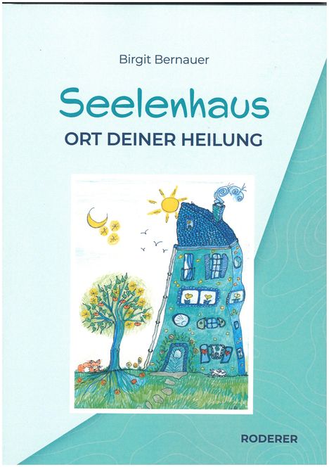 "Seelenhaus: Ort deiner Heilung", Birgit Bernauer, Roderer. Illustration eines schiefen Hauses, Sonne, Baum und Katze.