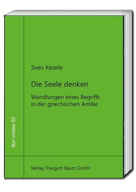Grünes Buchcover: "Sven Kezele, Die Seele denken. Wandlungen eines Begriffs in der griechischen Antike."