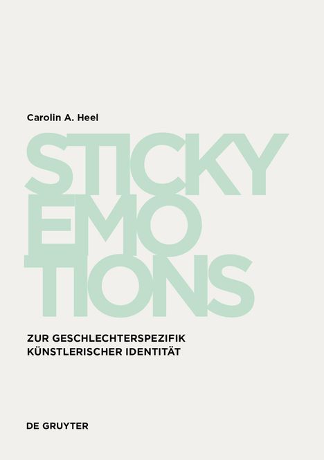 Carolin A. Heel, "STICKY EMOTIONS", zur Geschlechterspezifik künstlerischer Identität. De Gruyter. Buchcover in hellen Farben.