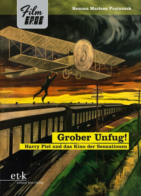 Titel "Grober Unfug! Harry Piel und das Kino der Sensationen", darüber ein Flugzeug über einem Zug.