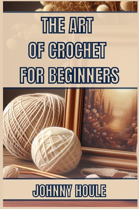 Johnny Houle: The Art Of Crochet For Beginners, Buch