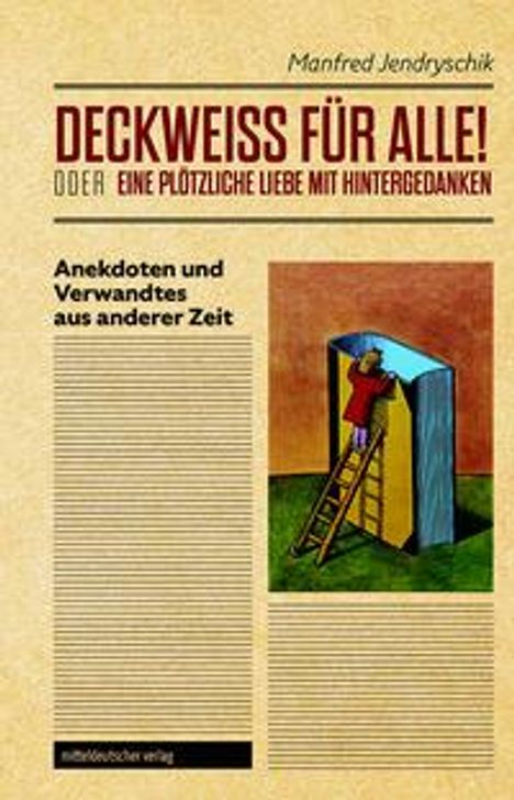 Manfred Jendryschik: DECKWEISS FÜR ALLE! oder EINE PLÖTZLICHE LIEBE MIT HINTERGEDANKEN, Buch