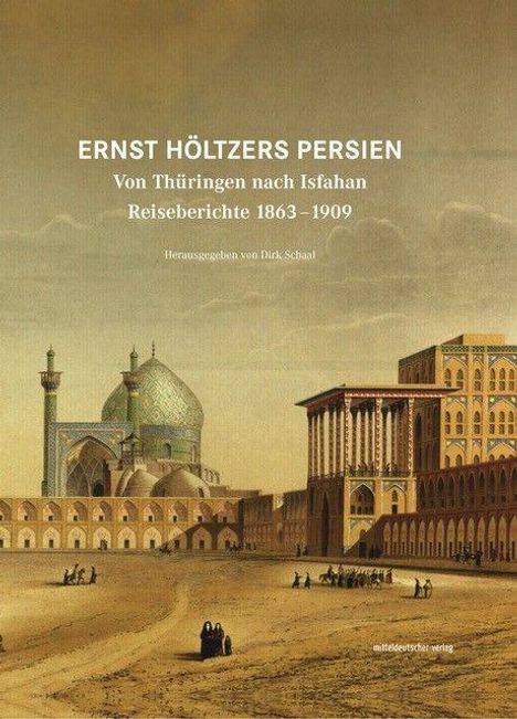Text: "Ernst Hölzters Persien: Von Thüringen nach Isfahan, Reiseberichte 1863-1909. Herausgegeben von Dirk Satt." Illustration einer persischen Stadt.