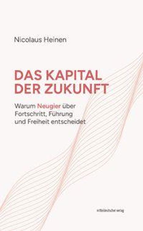 Titel: DAS KAPITAL DER ZUKUNFT. Autor: Nicolaus Heinen. Thema: Neugier, Fortschritt, Führung, Freiheit. Minimalistisches Design.