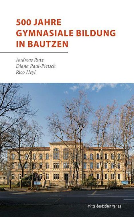 500 JAHRE GYMNASIALE BILDUNG IN BAUTZEN. Andreas Rutz, Diana Paul-Pietsch, Rico Heyl. Historisches Gebäude mit Bäumen.