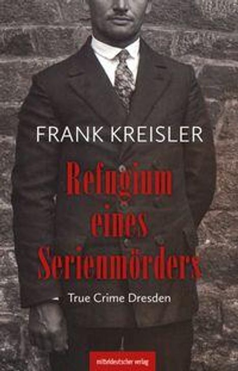 "FRANK KREISLER, Refugium eines Serienmörders, True Crime Dresden." Schwarz-Weiß-Foto eines Mannes im Anzug.