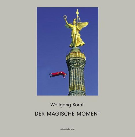 Text: Wolfgang Korall, DER MAGISCHE MOMENT, mitteldeutscher verlag. 

Illustration: Skulptur mit fliegender Person.