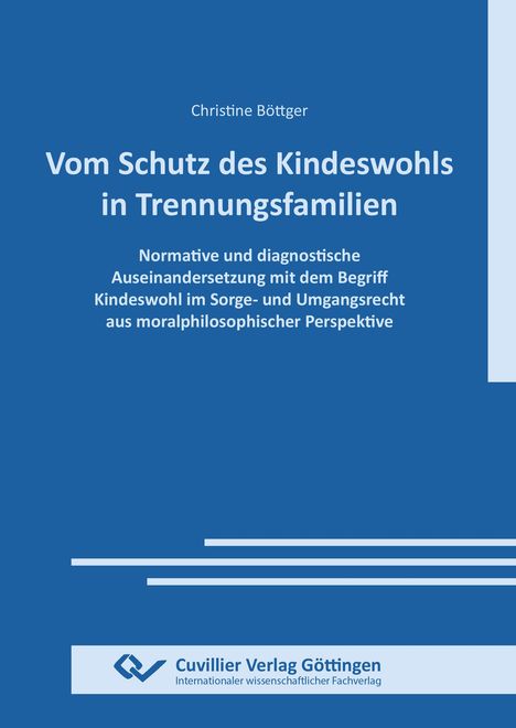 Christine Böttger: VOM SCHUTZ DES KINDESWOHLS IN TRENNUNGSFAMILIEN. Normative und diagnostische Auseinandersetzung mit dem Begriff Kindeswohl im Sorge- und Umgangsrecht aus moralphilosophischer Perspektive, Buch