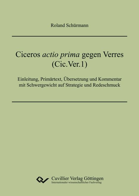 Titel: Ciceros actio prima gegen Verres (Cic.Ver.1); Autor: Roland Schürmann; Verlag: Cuvillier Verlag Göttingen. Grüne Coverfarbe.