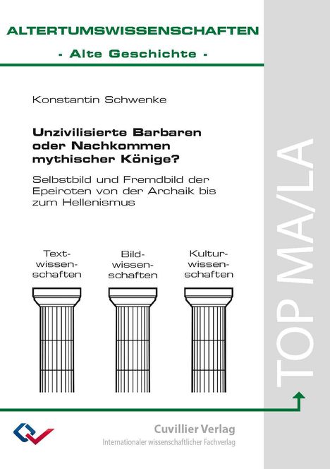 ALTERTUMSWISSENSCHAFTEN, Konstantin Schwenke, "Unzivilisierte Barbaren oder Nachkommen mythischer Könige?", Cuvillier Verlag.