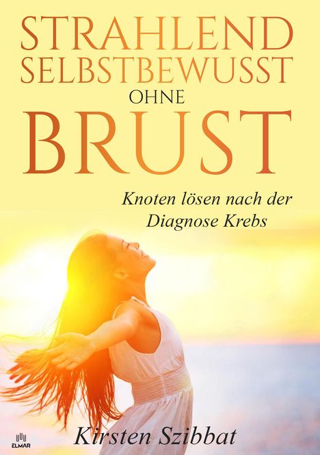 Kirsten Szibbat: Strahlend Selbstbewusst ohne Brust, Buch