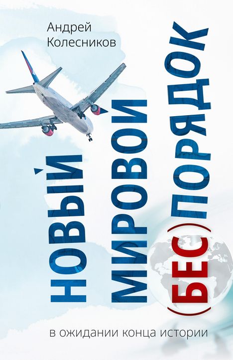 Text: „Андрей Колесников“, „Новый мировой (беспорядок)“, „в ожидании конца истории“. Ein fliegendes Flugzeug.