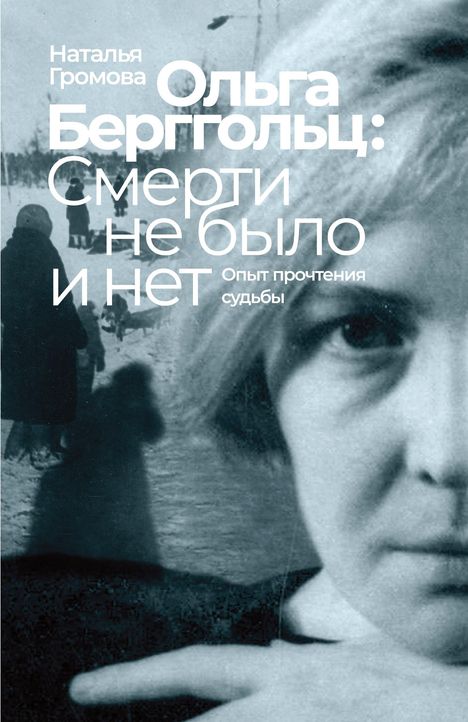 Titeltexte: "Наталья Громова. Ольга Берггольц: Смерти не было и нет. Опыт прочтения судьбы." 
Ein Gesicht und historische Szene.