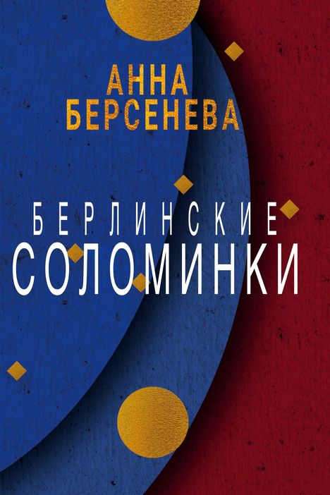 АННА БЕРСЕНЕВА, БЕРЛИНСКИЕ СОЛОМИНКИ. Bunte Kreise und Diamanten vor blau-rotem Hintergrund.